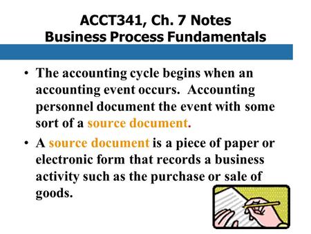 ACCT341, Ch. 7 Notes Business Process Fundamentals The accounting cycle begins when an accounting event occurs. Accounting personnel document the event.