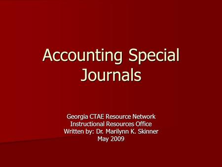 Accounting Special Journals Georgia CTAE Resource Network Instructional Resources Office Written by: Dr. Marilynn K. Skinner May 2009.
