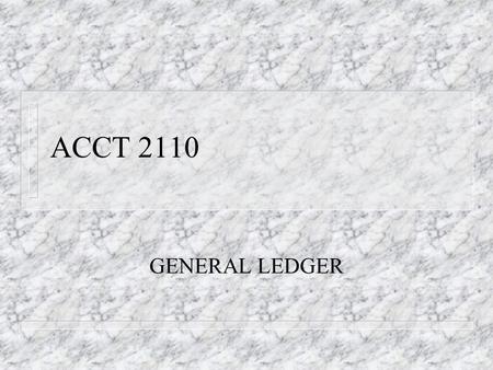 ACCT 2110 GENERAL LEDGER. ACCOUNTING EQUATION n Assets = Equities n Assets = Liabilities + Owner’s equity.