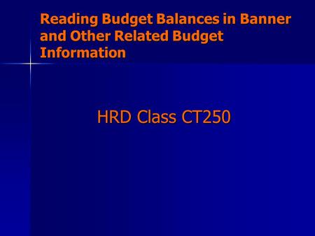 Reading Budget Balances in Banner and Other Related Budget Information HRD Class CT250.