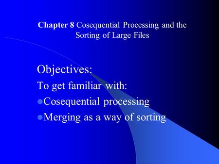 Chapter 8 Cosequential Processing and the Sorting of Large Files