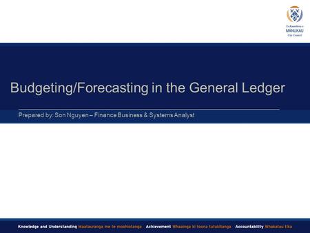 Prepared by: Son Nguyen – Finance Business & Systems Analyst Budgeting/Forecasting in the General Ledger.