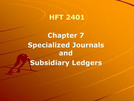 HFT 2401 Chapter 7 Specialized Journals and Subsidiary Ledgers.