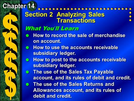 Section 2Analyzing Sales Transactions What You ’ ll Learn  How to record the sale of merchandise on account.  How to use the accounts receivable subsidiary.