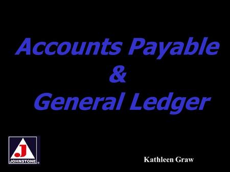 Accounts Payable & General Ledger Kathleen Graw. Accounts Payable & General Ledger2.