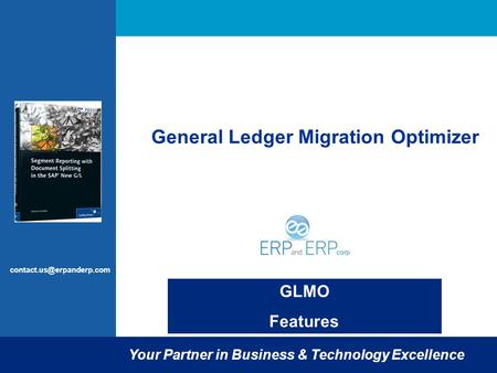 GLMO Features Your Partner in Business & Technology Excellence General Ledger Migration Optimizer.