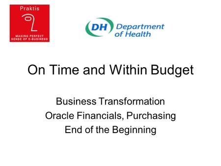On Time and Within Budget Business Transformation Oracle Financials, Purchasing End of the Beginning.