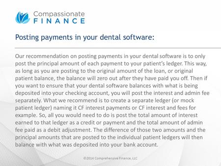 Posting payments in your dental software: Our recommendation on posting payments in your dental software is to only post the principal amount of each payment.