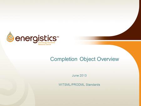 Completion Object Overview June 2013 WITSML/PRODML Standards.