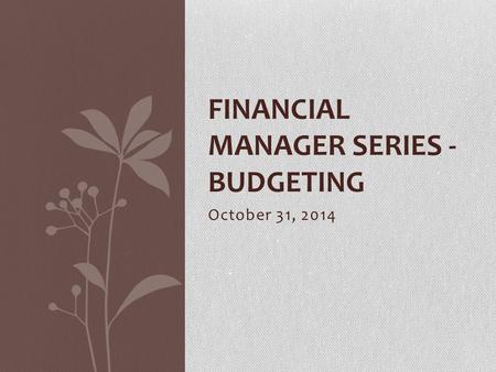 October 31, 2014 FINANCIAL MANAGER SERIES - BUDGETING.