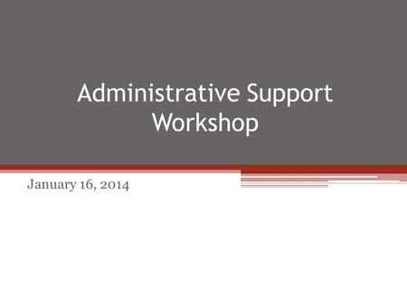 Administrative Support Workshop January 16, 2014.