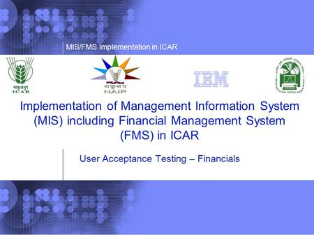 Implementation of Management Information System (MIS) including Financial Management System (FMS) in ICAR User Acceptance Testing – Financials.