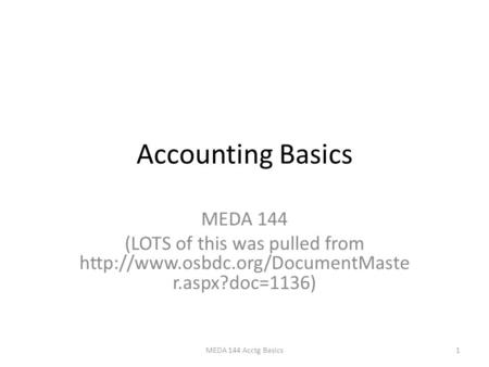 Accounting Basics MEDA 144 (LOTS of this was pulled from  r.aspx?doc=1136) 1MEDA 144 Acctg Basics.