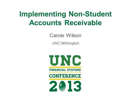 Implementing Non-Student Accounts Receivable Carole Wilson UNC Wilmington.