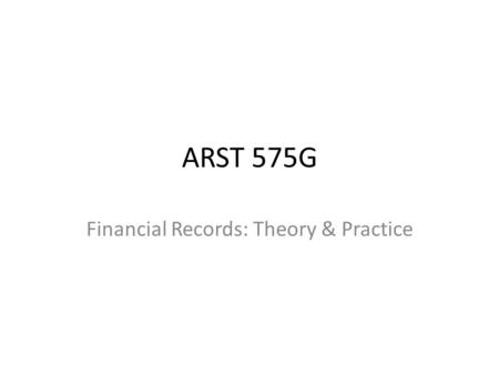 ARST 575G Financial Records: Theory & Practice. Agenda 1.Assignment 1 - due 2.Accounting concepts, methods and records – continued 3.Accounting, Accounting.
