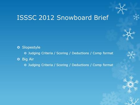 ISSSC 2012 Snowboard Brief  Slopestyle  Judging Criteria / Scoring / Deductions / Comp format  Big Air  Judging Criteria / Scoring / Deductions / Comp.
