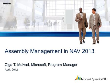 Olga T. Mulvad, Microsoft, Program Manager Assembly Management in NAV 2013 April, 2012.