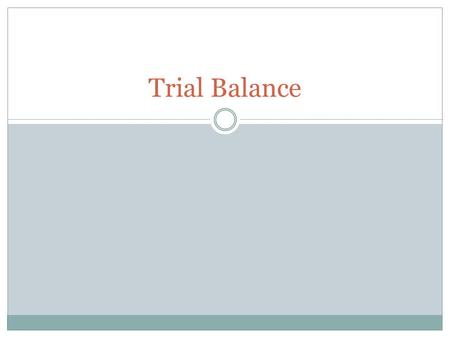 Trial Balance. Accounting Cycle: 1. Transaction Occurs 2. Journal entry 3. General Ledger (t-accounts) 4. Trial Balance.