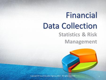Copyright © Texas Education Agency, 2012. All rights reserved. Financial Data Collection Statistics & Risk Management 1.