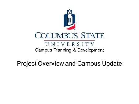 Campus Planning & Development Project Overview and Campus Update.