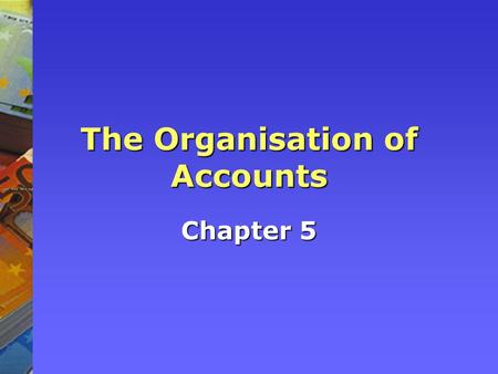 The Organisation of Accounts Chapter 5. Accounting system overview Books of original entry Double entry transactions Profit & Loss Statement Trial Balance.