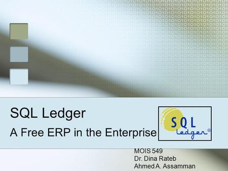 SQL Ledger A Free ERP in the Enterprise MOIS 549 Dr. Dina Rateb Ahmed A. Assamman.