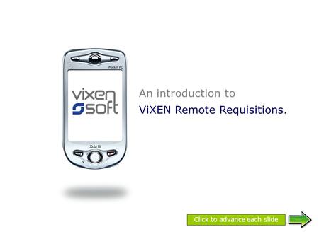 An introduction to ViXEN Remote Requisitions. Click to advance each slide.