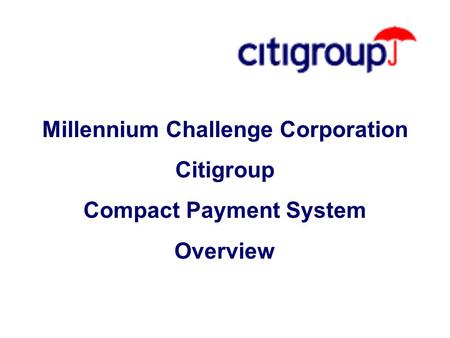 Millennium Challenge Corporation Citigroup Compact Payment System Overview.