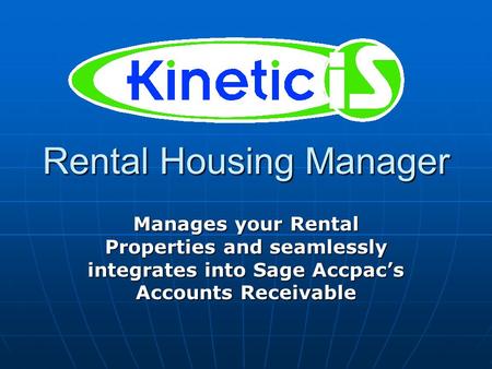 Rental Housing Manager Manages your Rental Properties and seamlessly integrates into Sage Accpac’s Accounts Receivable.