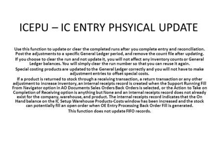ICEPU – IC ENTRY PHSYICAL UPDATE Use this function to update or clear the completed runs after you complete entry and reconciliation. Post the adjustments.