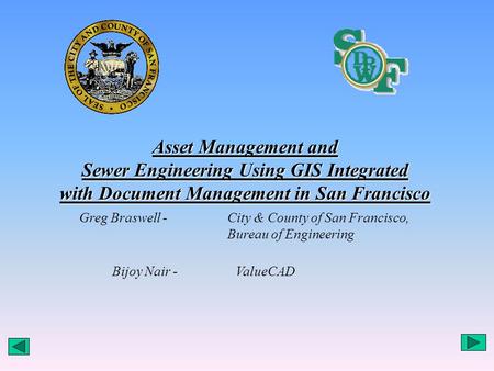 Asset Management and Sewer Engineering Using GIS Integrated with Document Management in San Francisco Greg Braswell - City & County of San Francisco, Bureau.