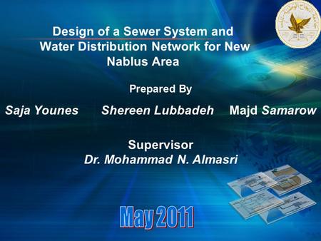 Design of a Sewer System and Water Distribution Network for New Nablus Area Prepared By Saja Younes Shereen Lubbadeh Majd Samarow Supervisor Dr. Mohammad.