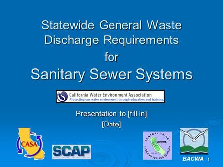 1 Statewide General Waste Discharge Requirements for Sanitary Sewer Systems Presentation to [fill in] [Date] BACWA.