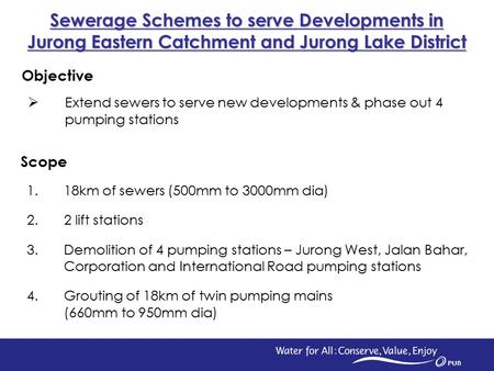 1 Scope 1.18km of sewers (500mm to 3000mm dia) 2.2 lift stations 3.Demolition of 4 pumping stations – Jurong West, Jalan Bahar, Corporation and International.