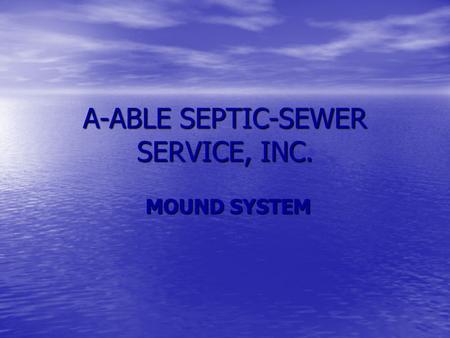 A-ABLE SEPTIC-SEWER SERVICE, INC. MOUND SYSTEM MOUND SYSTEM.