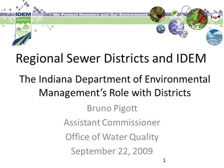 Regional Sewer Districts and IDEM Bruno Pigott Assistant Commissioner Office of Water Quality September 22, 2009 The Indiana Department of Environmental.