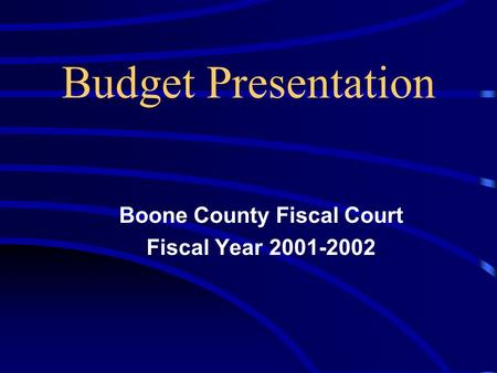 Budget Presentation Boone County Fiscal Court Fiscal Year 2001-2002.