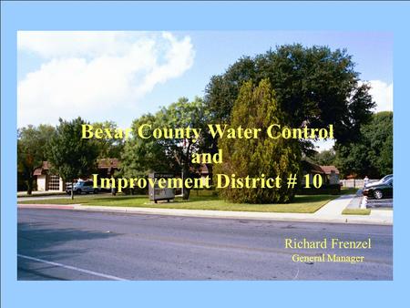 1 Bexar County Water Control and Improvement District # 10 Richard Frenzel General Manager.