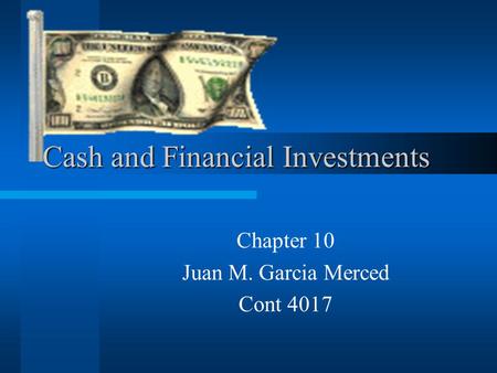 Cash and Financial Investments Chapter 10 Juan M. Garcia Merced Cont 4017.