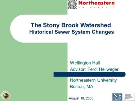 The Stony Brook Watershed Historical Sewer System Changes Wellington Hall Advisor: Ferdi Hellweger Northeastern University Boston, MA August 10, 2005.