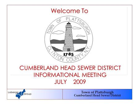 Town of Plattsburgh Cumberland Head Sewer District Welcome To CUMBERLAND HEAD SEWER DISTRICT INFORMATIONAL MEETING JULY 2009.