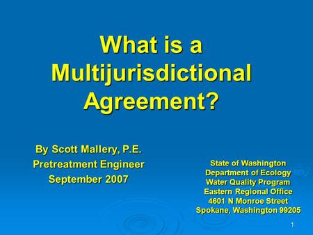 1 What is a Multijurisdictional Agreement? By Scott Mallery, P.E. Pretreatment Engineer September 2007 State of Washington Department of Ecology Water.