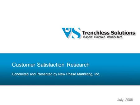 Conducted and Presented by New Phase Marketing, Inc. Customer Satisfaction Research July, 2008.