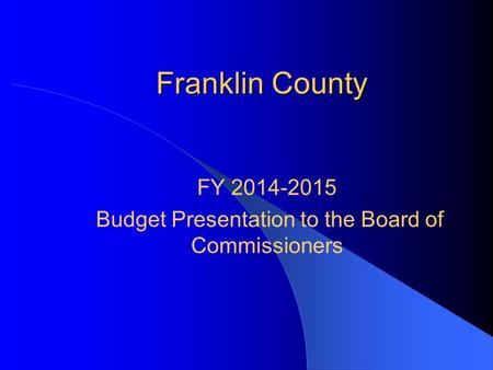 Franklin County FY 2014-2015 Budget Presentation to the Board of Commissioners.