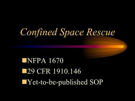 Confined Space Rescue nNFPA 1670 n29 CFR 1910.146 nYet-to-be-published SOP.