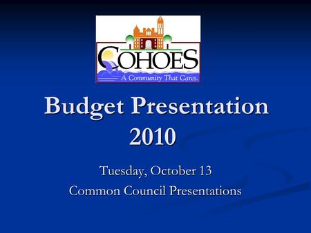 Budget Presentation 2010 Budget Presentation 2010 Tuesday, October 13 Common Council Presentations.