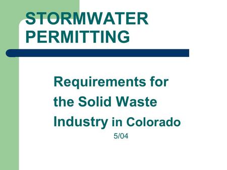 STORMWATER PERMITTING Requirements for the Solid Waste Industry in Colorado 5/04.
