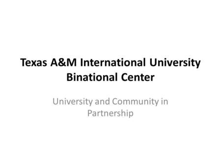 Texas A&M International University Binational Center University and Community in Partnership.
