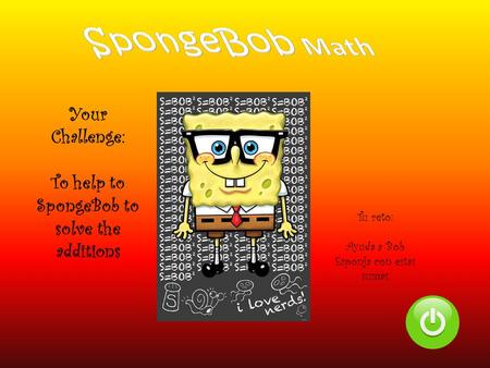 Your Challenge: To help to SpongeBob to solve the additions Tu reto: Ayuda a Bob Esponja con estas sumas.