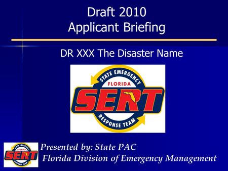 Draft 2010 Applicant Briefing Presented by: State PAC Florida Division of Emergency Management DR XXX The Disaster Name.